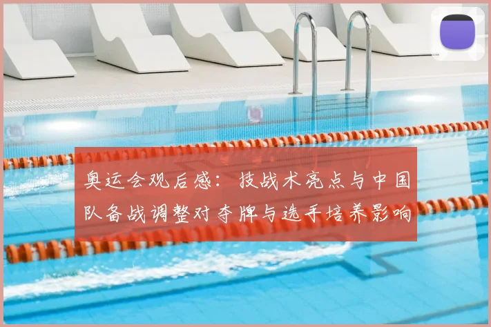 奥运会观后感：技战术亮点与中国队备战调整对夺牌与选手培养影响