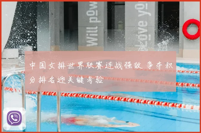 中国女排世界联赛连战强敌 争夺积分排名迎关键考验