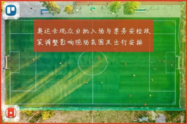 奥运会观众分批入场与票务安检政策调整影响现场氛围及出行安排