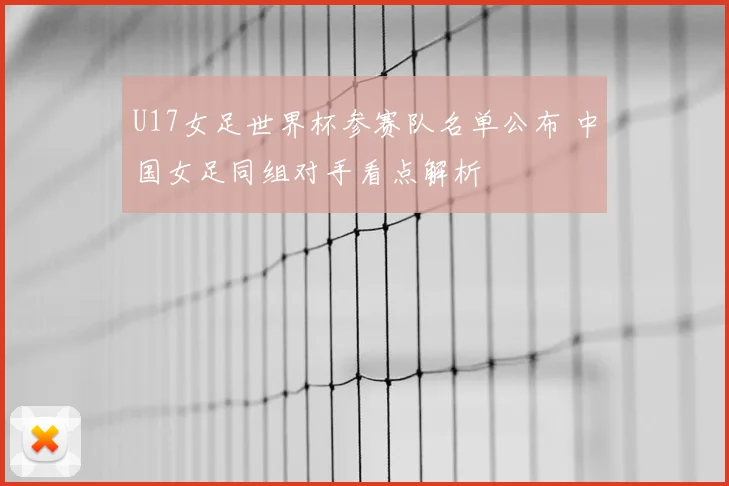 U17女足世界杯参赛队名单公布 中国女足同组对手看点解析