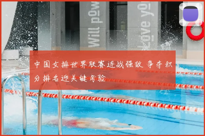 中国女排世界联赛连战强敌 争夺积分排名迎关键考验